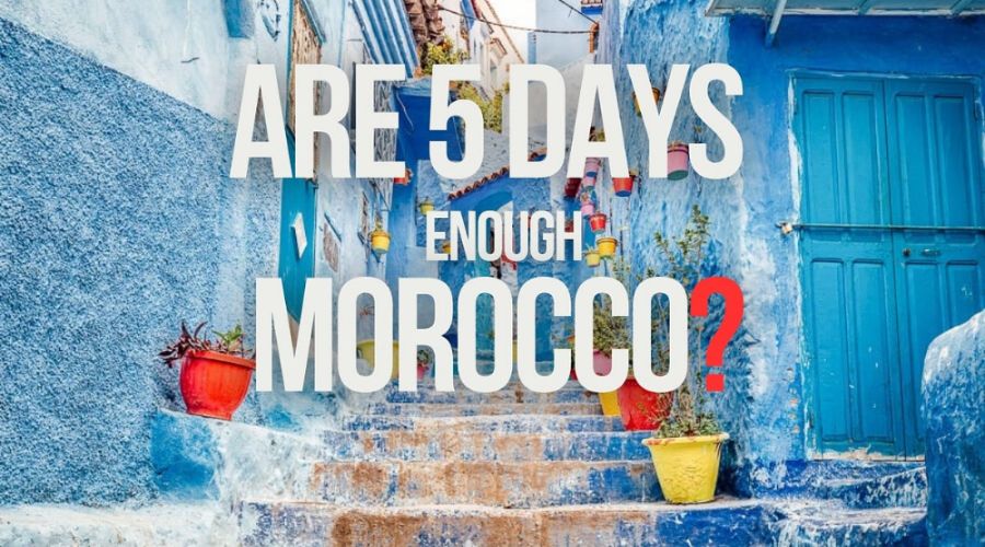 Are 5 days enough for Morocco? Your Ultimate Travel Guide