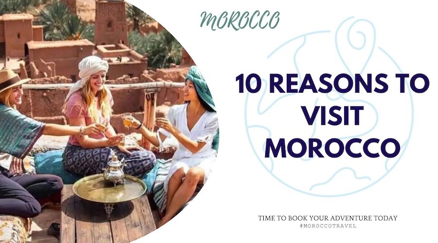 Discover 10 Reasons to Visit Morocco for Your Next Adventure