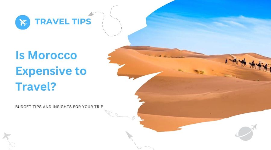 Discover the Truth: Is Morocco Expensive to Travel? in 2024/25